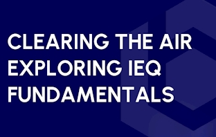 Clearing the Air – Exploring IEQ Fundamentals